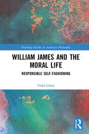 William James and the Moral Life: Responsible Self-Fashioning book cover