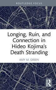 Longing, Ruin, and Connection in Hideo Kojima’s Death Stranding book cover