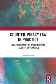 Counter-Piracy Law in Practice: An Ethnography of International Security Governance book cover