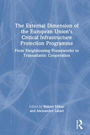 The External Dimension of the European Union’s Critical Infrastructure Protection Programme: From Neighbouring Frameworks to Transatlantic Cooperation book cover
