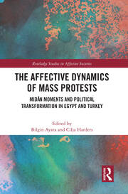 The Affective Dynamics of Mass Protests: Midān Moments and Political Transformation in Egypt and Turkey book cover