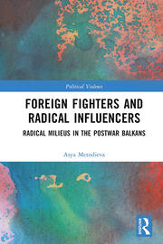 Foreign Fighters and Radical Influencers: Radical Milieus in the Postwar Balkans book cover