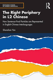 The Right Periphery in L2 Chinese: How Sentence-Final Particles are Represented in English-Chinese Interlanguages book cover