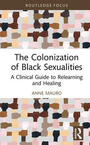 The Colonization of Black Sexualities: A Clinical Guide to Relearning and Healing book cover