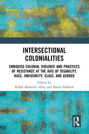 Intersectional Colonialities: Embodied Colonial Violence and Practices of Resistance at the Axis of Disability, Race, Indigeneity, Class, and Gender book cover