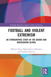 Football and Violent Extremism: An Ethnographic Study of the Bosnia and Herzegovina Ultras book cover