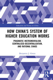 How China’s System of Higher Education Works: Pragmatic Instrumentalism, Centralized-Decentralization, and Rational Chaos book cover