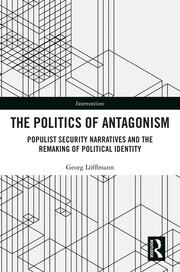 The Politics of Antagonism: Populist Security Narratives and the Remaking of Political Identity book cover