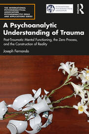 A Psychoanalytic Understanding of Trauma: Post-Traumatic Mental Functioning, the Zero Process, and the Construction of Reality book cover
