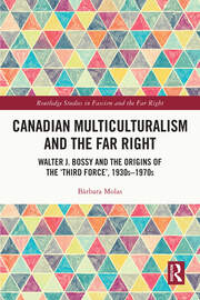 Canadian Multiculturalism and the Far Right: Walter J. Bossy and the Origins of the ‘Third Force’, 1930s–1970s book cover