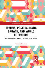 Trauma, Posttraumatic Growth, and World Literature: Metamorphoses and a Literary Arts Praxis book cover