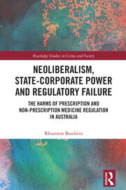 Neoliberalism, State-Corporate Power and Regulatory Failure: The Harms of Prescription and Non-Prescription Medicine Regulation in Australia book cover