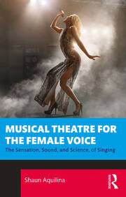 Musical Theatre for the Female Voice: The Sensation, Sound, and Science, of Singing book cover