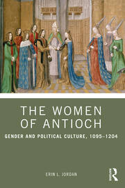 The Women of Antioch: Gender and Political Culture, 1095–1204 book cover