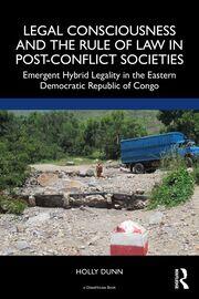 Legal Consciousness and the Rule of Law in Post-Conflict Societies: Emergent Hybrid Legality in the Eastern Democratic Republic of Congo book cover