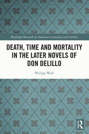 Death, Time and Mortality in the Later Novels of Don DeLillo book cover