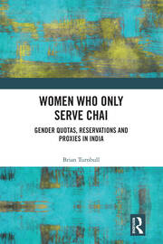 Women Who Only Serve Chai: Gender Quotas, Reservations and Proxies in India book cover