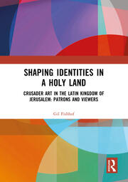Shaping Identities in a Holy Land: Crusader Art in the Latin Kingdom of Jerusalem: Patrons and Viewers book cover