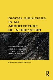 Digital Signifiers in an Architecture of Information: From Big Data and Simulation to Artificial Intelligence book cover