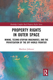 Property Rights in Outer Space: Mining, Techno-Utopian Imaginaries, and the Privatisation of the Off-World Frontier book cover