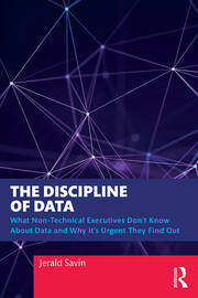 The Discipline of Data: What Non-Technical Executives Don't Know About Data and Why It's Urgent They Find Out book cover