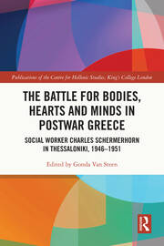 The Battle for Bodies, Hearts and Minds in Postwar Greece: Social Worker Charles Schermerhorn in Thessaloniki, 1946–1951 book cover