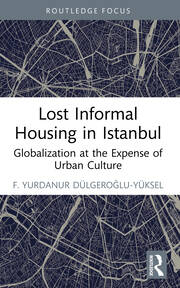 Lost Informal Housing in Istanbul: Globalization at the Expense of Urban Culture book cover
