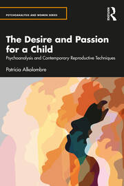 The Desire and Passion for a Child: Psychoanalysis and Contemporary Reproductive Techniques book cover