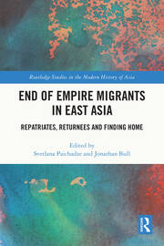 End of Empire Migrants in East Asia: Repatriates, Returnees and Finding Home book cover