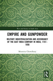 Empire and Gunpowder: Military Industrialisation and Ascendancy of the East India Company in India, 1757–1856 book cover
