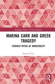 Marina Carr and Greek Tragedy: Feminist Myths of Monstrosity book cover