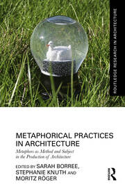 Metaphorical Practices in Architecture: Metaphors as Method and Subject in the Production of Architecture book cover