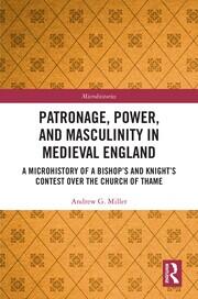 Patronage, Power, and Masculinity in Medieval England: A Microhistory of a Bishop's and Knight's Contest over the Church of Thame book cover