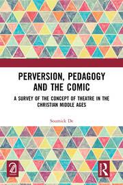Perversion, Pedagogy and the Comic: A Survey of the Concept of Theatre in the Christian Middle Ages book cover