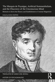 The Marquis de Puységur, Artificial Somnambulism, and the Discovery of the Unconscious Mind: Memoirs to Serve the History and Establishment of Animal Magnetism book cover