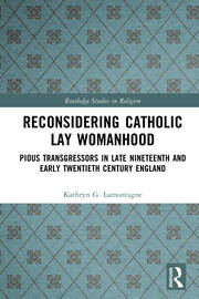 Reconsidering Catholic Lay Womanhood: Pious Transgressors in Late Nineteenth and Early Twentieth Century England book cover