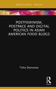 Postfeminism, Postrace and Digital Politics in Asian American Food Blogs book cover