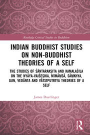 Indian Buddhist Studies on Non-Buddhist Theories of a Self: The Studies of Śāntarakṣita and Kamalaśīla on the Nyāya-Vaiśeṣika, Mīmāṃsā, Sāṃkhya, Jain, Vedānta and Vātsīputrīya Theories of a Self book cover