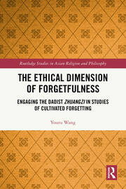 The Ethical Dimension of Forgetfulness: Engaging the Daoist Zhuangzi in Studies of Cultivated Forgetting book cover