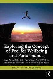 Exploring the Concept of Feel for Wellbeing and Performance: How We Lost the Felt Experience, Why it Matters, and How to Return to Our Natural Way of Being book cover