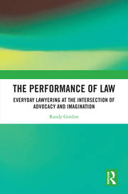 The Performance of Law: Everyday Lawyering at the Intersection of Advocacy and Imagination book cover