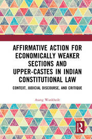 Affirmative Action for Economically Weaker Sections and Upper-Castes in Indian Constitutional Law: Context, Judicial Discourse, and Critique book cover