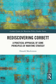 Rediscovering Corbett: A Practical Appraisal of Some Principles of Maritime Strategy book cover