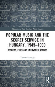 Popular Music and the Secret Service in Hungary, 1945–1990: Records, Files and Uncovered Stories book cover