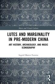 Lutes and Marginality in Pre-Modern China: Art History, Archaeology, and Music Iconography book cover