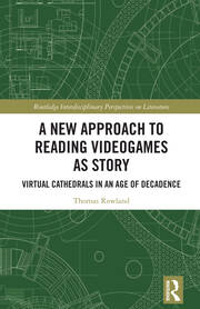 A New Approach to Reading Videogames as Story: Virtual Cathedrals in an Age of Decadence book cover