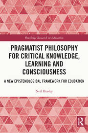 Pragmatist Philosophy for Critical Knowledge, Learning and Consciousness: A New Epistemological Framework for Education book cover