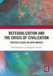 Refeudalization and the Crisis of Civilization: Political essays by Olaf Kaltmeier and Edgardo Lander book cover