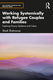 Working Systemically with Refugee Couples and Families: Exploring Trauma, Resilience and Culture book cover