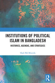 Institutions of Political Islam in Bangladesh: Histories, Agendas, and Strategies book cover